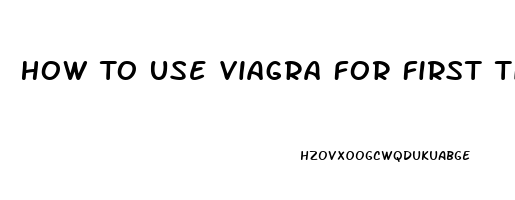 How To Use Viagra For First Time