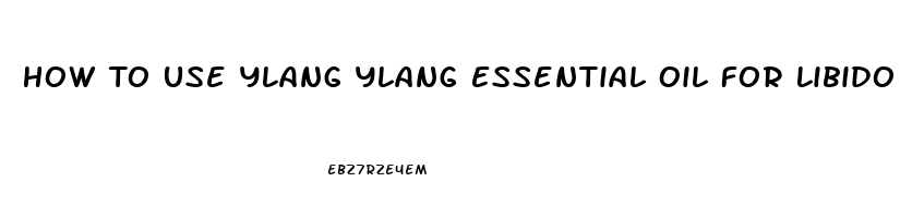 How To Use Ylang Ylang Essential Oil For Libido