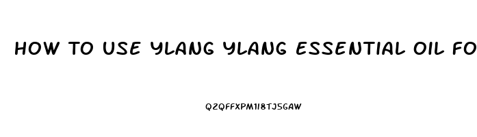 How To Use Ylang Ylang Essential Oil For Libido