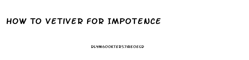 How To Vetiver For Impotence