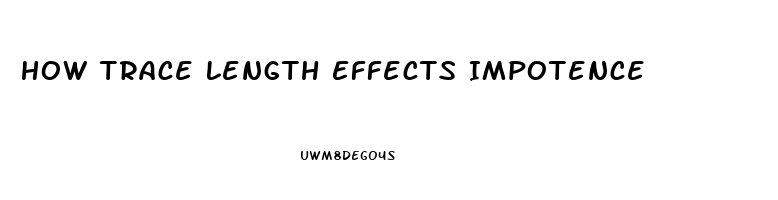 How Trace Length Effects Impotence