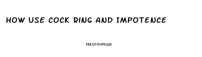 How Use Cock Ring And Impotence