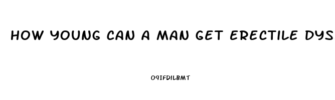 How Young Can A Man Get Erectile Dysfunction