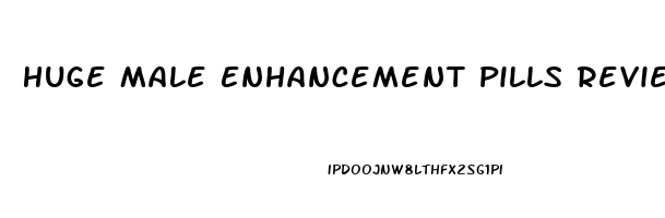 Huge Male Enhancement Pills Reviews