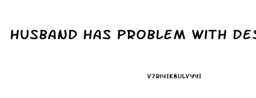 Husband Has Problem With Desire And Impotence What Can Help