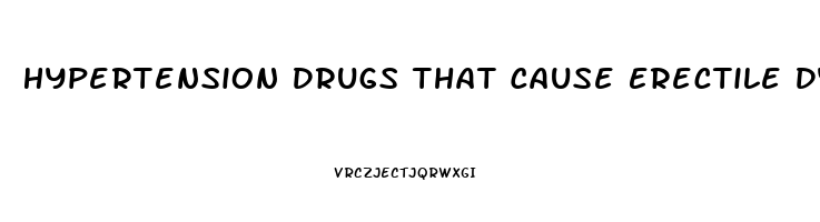 Hypertension Drugs That Cause Erectile Dysfunction