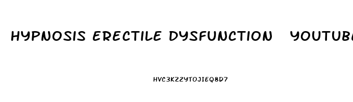 Hypnosis Erectile Dysfunction  Youtube