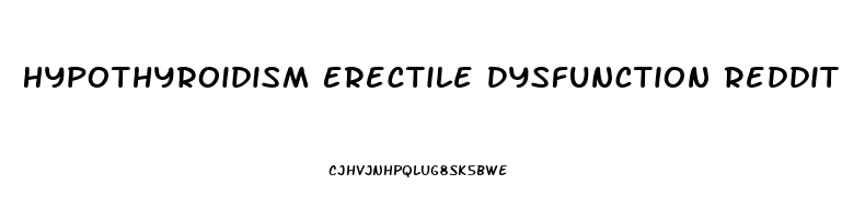 Hypothyroidism Erectile Dysfunction Reddit