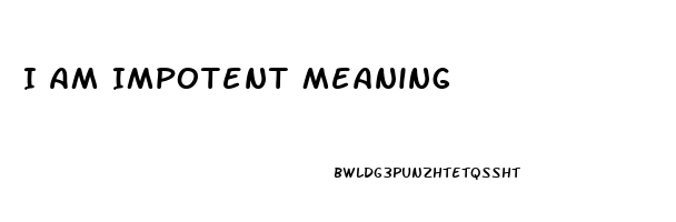 I Am Impotent Meaning