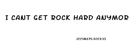 I Cant Get Rock Hard Anymore