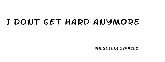 I Dont Get Hard Anymore