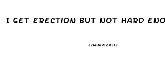 I Get Erection But Not Hard Enough