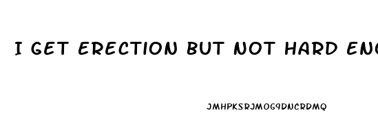 I Get Erection But Not Hard Enough