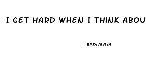 I Get Hard When I Think About Her