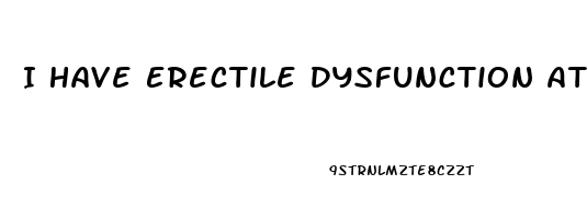 I Have Erectile Dysfunction At 20