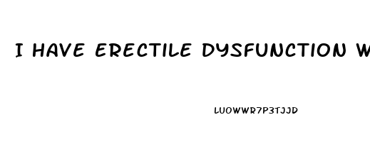 I Have Erectile Dysfunction What To Do