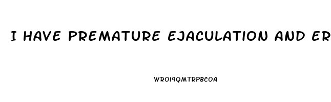 I Have Premature Ejaculation And Erectile Dysfunction