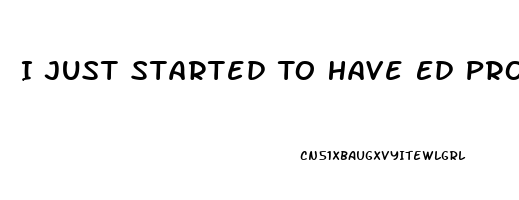 I Just Started To Have Ed Problems Which Pill Is Right For Me