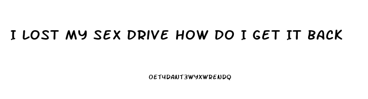 I Lost My Sex Drive How Do I Get It Back