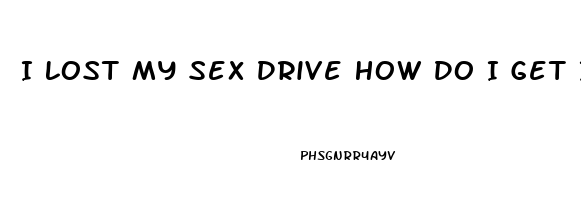 I Lost My Sex Drive How Do I Get It Back