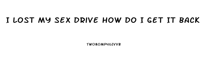 I Lost My Sex Drive How Do I Get It Back