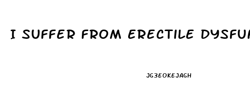 I Suffer From Erectile Dysfunction