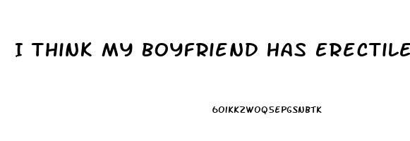 I Think My Boyfriend Has Erectile Dysfunction