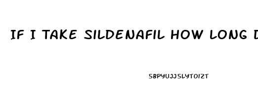 If I Take Sildenafil How Long Do I Have To Wait To Take Another One