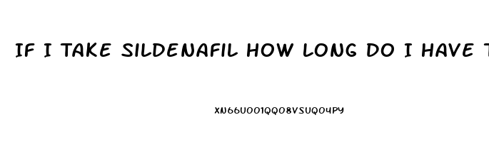 If I Take Sildenafil How Long Do I Have To Wait To Take Another One