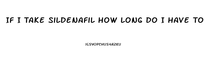 If I Take Sildenafil How Long Do I Have To Wait To Take Another One