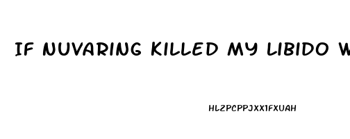 If Nuvaring Killed My Libido What Else Would Be Better