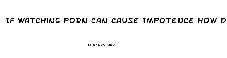 If Watching Porn Can Cause Impotence How Does Reading About Sex Affect You