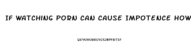 If Watching Porn Can Cause Impotence How Does Reading About Sex Affect You