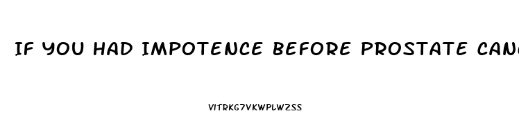 If You Had Impotence Before Prostate Cancer What Happens After Surgery