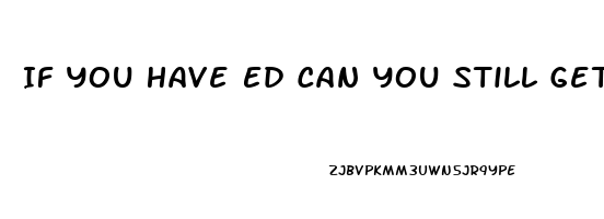 If You Have Ed Can You Still Get Hard