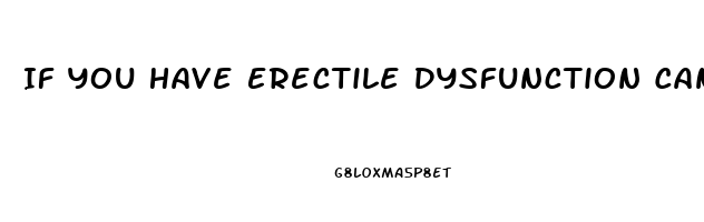 If You Have Erectile Dysfunction Can You Still Get Hard