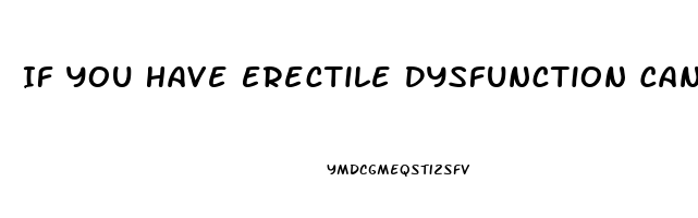 If You Have Erectile Dysfunction Can You Still Get Pregnant