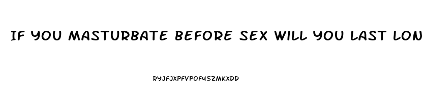 If You Masturbate Before Sex Will You Last Longer