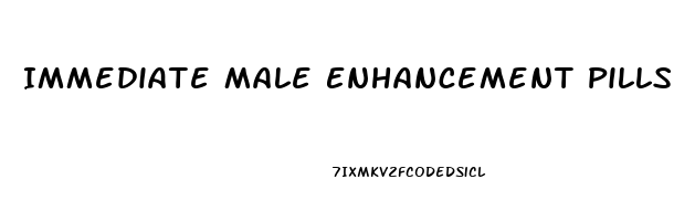 Immediate Male Enhancement Pills