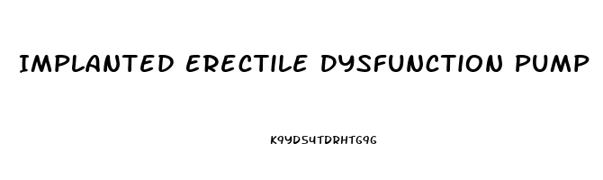 Implanted Erectile Dysfunction Pump