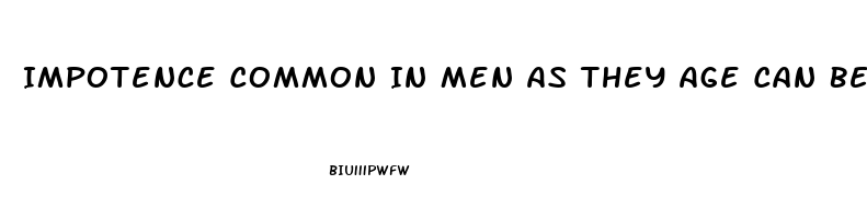 Impotence Common In Men As They Age Can Be Caused By Which Of The Following Conditions