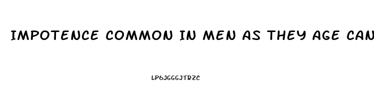 Impotence Common In Men As They Age Can Be Caused By Which Of The Following Conditions