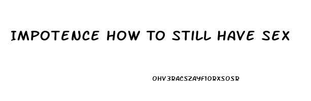 Impotence How To Still Have Sex