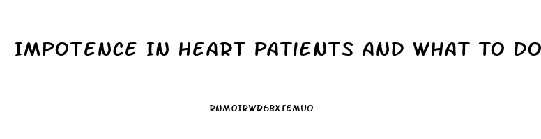 Impotence In Heart Patients And What To Do For It