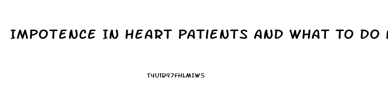 Impotence In Heart Patients And What To Do For It