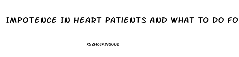 Impotence In Heart Patients And What To Do For It