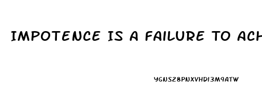 Impotence Is A Failure To Achieve Or Maintain What