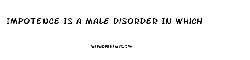 Impotence Is A Male Disorder In Which