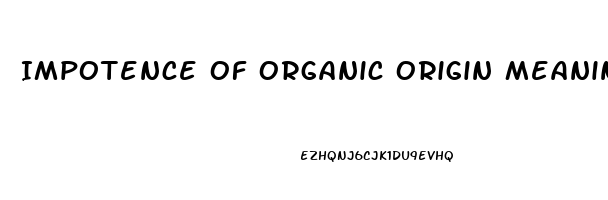 Impotence Of Organic Origin Meaning