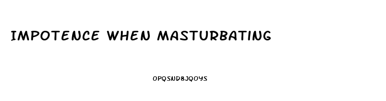 Impotence When Masturbating